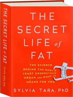 THE SECRET LIFE OF FAT: The Science Behind the Body's Least Understood Organ and What It Means for You