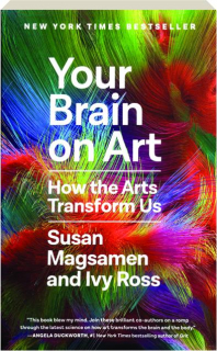 YOUR BRAIN ON ART: How the Arts Transform Us