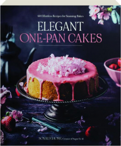 ELEGANT ONE-PAN CAKES: 60 Effortless Recipes for Stunning Bakes