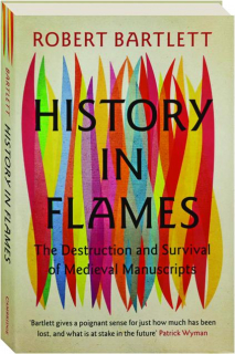 HISTORY IN FLAMES: The Destruction and Survival of Medieval Manuscripts