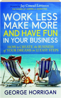 WORK LESS, MAKE MORE, AND HAVE FUN IN YOUR BUSINESS