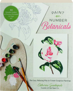 PAINT-BY-NUMBER BOTANICALS: The Easy, Relaxing Way to Create Gorgeous Paintings