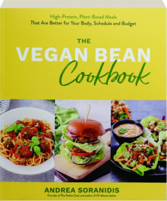 THE VEGAN BEAN COOKBOOK: High-Protein, Plant-Based Meals That Are Better for Your Body, Schedule and Budget