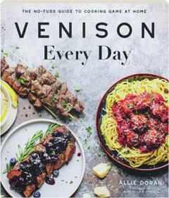 VENISON EVERY DAY: The No-Fuss Guide to Cooking Game at Home