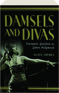 DAMSELS AND DIVAS: European Stardom in Silent Hollywood