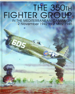 THE 350TH FIGHTER GROUP: In the Mediterranean Campaign 2 November 1942 to 2 May 1945