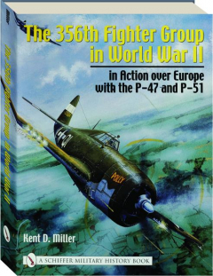 THE 356TH FIGHTER GROUP IN WORLD WAR II: In Action over Europe with the P-47 and P-51