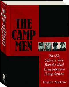 THE CAMP MEN: The SS Officers Who Ran the Nazi Concentration Camp System