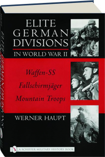 ELITE GERMAN DIVISIONS IN WORLD WAR II: Waffen-SS, Fallschirmjager, Mountain Troops