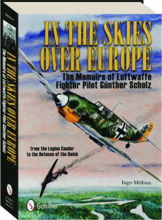 IN THE SKIES OVER EUROPE: The Memoirs of Luftwaffe Fighter Pilot Gunther Scholz