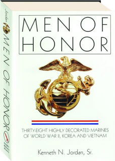 MEN OF HONOR: Thirty-Eight Highly Decorated Marines of World War II, Korea, and Vietnam