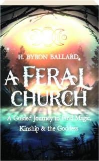 A FERAL CHURCH: A Guided Journey to Find Magic, Kinship, & the Goddess