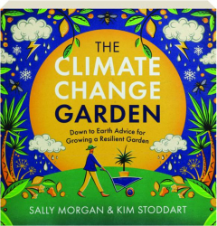 THE CLIMATE CHANGE GARDEN: Down to Earth Advice for Growing a Resilient Garden