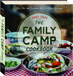 THE FAMILY CAMP COOKBOOK: Easy, Fun, and Delicious Meals to Enjoy Outdoors