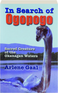 IN SEARCH OF OGOPOGO: Sacred Creature of the Okanagan Waters