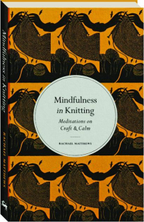 MINDFULNESS IN KNITTING: Meditations on Craft & Calm