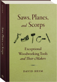 SAWS, PLANES, AND SCORPS: Exceptional Woodworking Tools and Their Makers