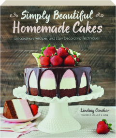 SIMPLY BEAUTIFUL HOMEMADE CAKES: Extraordinary Recipes and Easy Decorating Techniques