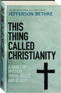 THIS THING CALLED CHRISTIANITY: A Dance of Mystery, Truth, Grace, and Beauty