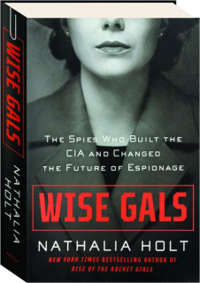 WISE GALS: The Spies Who Built the CIA and Changed the Future of Espionage