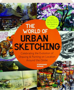 THE WORLD OF URBAN SKETCHING: Celebrating the Evolution of Drawing & Painting on Location Around the Globe