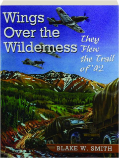 WINGS OVER THE WILDERNESS: They Flew the Trail of '42