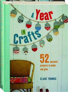 A YEAR IN CRAFTS: 52 Seasonal Projects to Make and Give