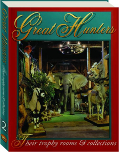 GREAT HUNTERS, VOLUME 2: Their Trophy Rooms and Collections