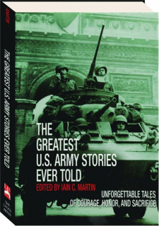 THE GREATEST U.S. ARMY STORIES EVER TOLD: Unforgettable Tales of Courage, Honor, and Sacrifice