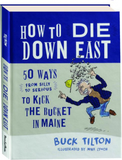 HOW TO DIE DOWN EAST: 50 Ways from Silly to Serious to Kick the Bucket in Maine