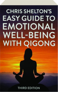 CHRIS SHELTON'S EASY GUIDE TO EMOTIONAL WELL-BEING WITH QIGONG, THIRD EDITION