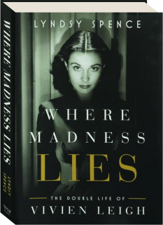 WHERE MADNESS LIES: The Double Life of Vivien Leigh