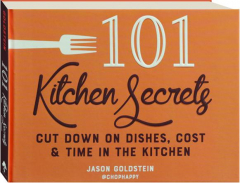 101 KITCHEN SECRETS: Cut Down on Dishes, Cost & Time in the Kitchen