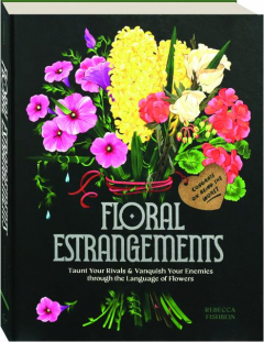 FLORAL ESTRANGEMENTS: Taunt Your Rivals & Vanquish Your Enemies Through the Language of Flowers