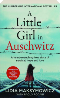 A LITTLE GIRL IN AUSCHWITZ: A Heart-Wrenching True Story of Survival, Hope and Love