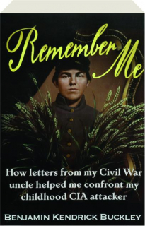 REMEMBER ME: How Letters from My Civil War Uncle Helped Me Confront My Childhood CIA Attacker