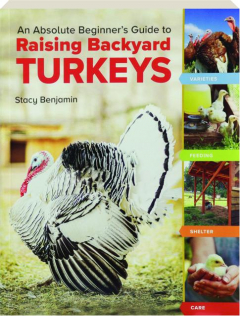 AN ABSOLUTE BEGINNER'S GUIDE TO RAISING BACKYARD TURKEYS: Varieties, Feeding, Shelter, Care