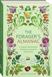 THE FORAGER'S ALMANAC: A Year of Sustainable Foraging, Wildcraft and Recipes