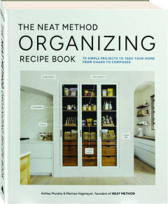 THE NEAT METHOD ORGANIZING RECIPE BOOK: 70 Simple Projects to Take Your Home from Chaos to Composed