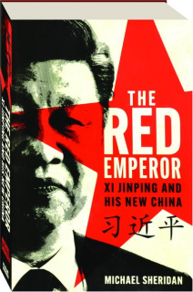 THE RED EMPEROR: Xi Jinping and His New China