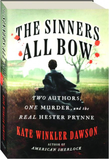 THE SINNERS ALL BOW: Two Authors, One Murder, and the Real Hester Prynne