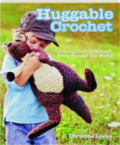 HUGGABLE CROCHET: Cute and Cuddly Animals From Around the World