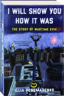 I WILL SHOW YOU HOW IT WAS: The Story of Wartime Kyiv