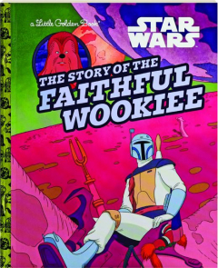 <I>Star Wars</I>--THE STORY OF THE FAITHFUL WOOKIEE: A Little Golden Book