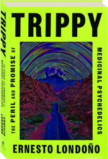 TRIPPY: The Peril and Promise of Medicinal Psychedelics