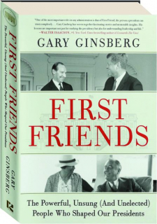 FIRST FRIENDS: The Powerful, Unsung (And Unelected) People Who Shaped Our Presidents