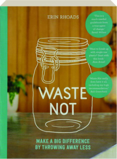 WASTE NOT: Make a Big Difference by Throwing Away Less