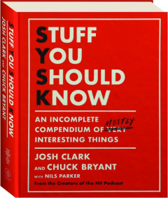 STUFF YOU SHOULD KNOW: An Incomplete Compendium of Mostly Interesting Things