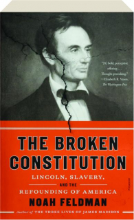 THE BROKEN CONSTITUTION: Lincoln, Slavery, and the Refounding of America