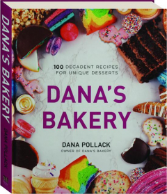 DANA'S BAKERY: 100 Decadent Recipes for Unique Desserts